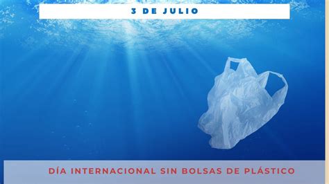 DÍA INTERNACIONAL LIBRE DE BOLSAS DE PLÁSTICO 3 de julio Día