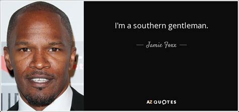 Jamie Foxx Quote Im A Southern Gentleman