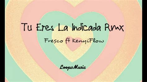 Tu Eres La Indicada Rmx Fresco Ft Kenyiflow Loopsmusic Rap Romantico