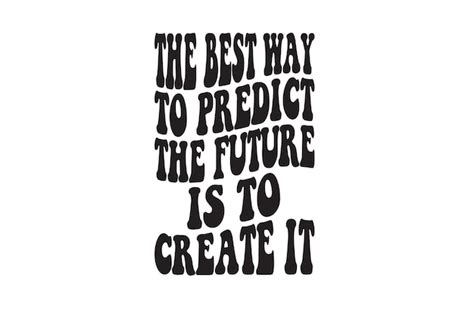 Premium Vector The Best Way To Predict The Future Is To Create It