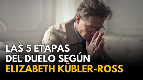 Las Etapas Del Duelo Seg N Elizabeth K Bler Ross Youtube