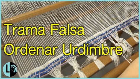 Telar Mar A Paso A Paso Trama Falsa C Mo Ordenar La Urdimbre Tutorial