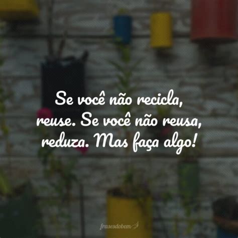 40 Frases Sobre Reciclagem Para Te Fazer Refletir Sobre Sustentabilidade