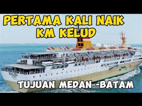 PERTAMA KALI NAIK KM KELUD DARI BELAWAN KOTA MEDAN MENUJU KOTA BATAM