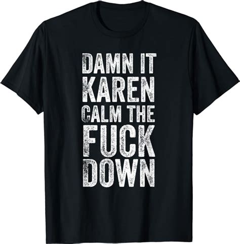 Damn It Karen Calm The Fuck Down Funny Vulgar Karen Meme T Shirt Amazon Co Uk Fashion