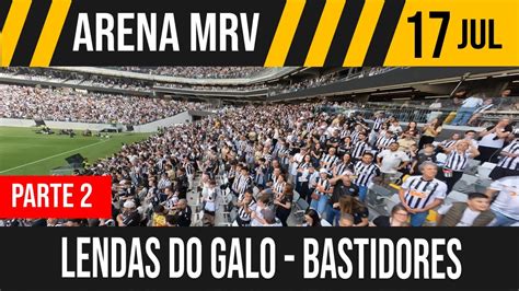 ARENA MRV BASTIDORES DO LENDAS DO GALO PARTE 2 17 07 2023 YouTube