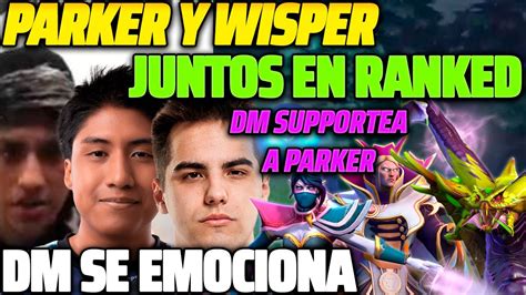 PARKER Y WISPER JUNTOS EN RANKED DM EL OFFLANER DE OG SE EMOCIONA