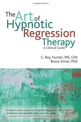 The Art Of Hypnotic Regression Therapy A Clinical Guide By C Roy Hunter