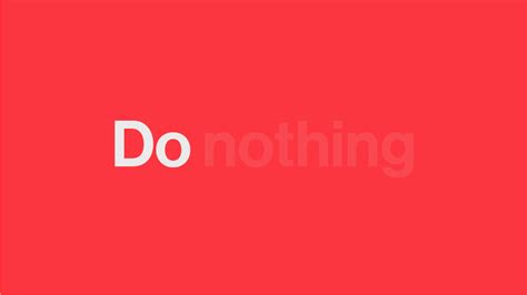 Want to be a better marketer? Do nothing.