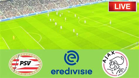 🔴afc Ajax Vs Psv Eindhoven Match Live Score Netherlands Eredivisie