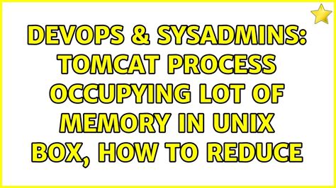 Devops Sysadmins Tomcat Process Occupying Lot Of Memory In Unix Box