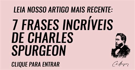 7 frases incríveis de Charles Spurgeon Artigos Cristãos