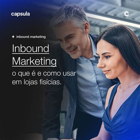 O que é Inbound Marketing e como usar para lojas físicas Capsula