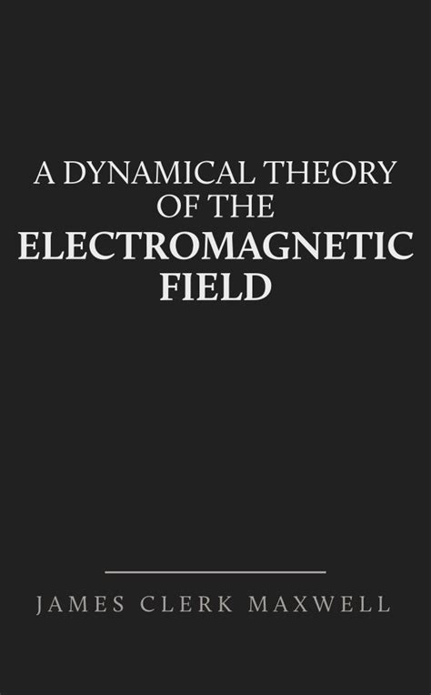 A Dynamical Theory Of The Electromagnetic Field Maxwell James Clerk Ebook