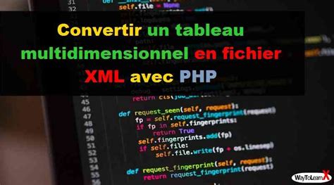 Convertir Un Tableau Multidimensionnel En Fichier Xml Avec Php