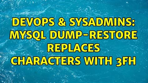 DevOps SysAdmins MySQL Dump Restore Replaces Characters With 3Fh 2