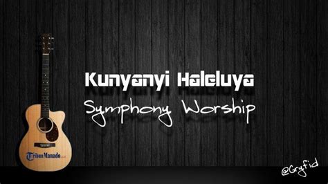 Lirik Lagu Rohani Kunyanyi Haleluya Symphony Worship Tribunmanado Co Id