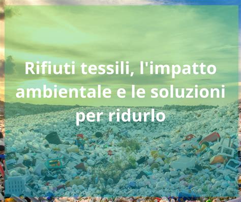 Rifiuti Tessili L Impatto Ambientale E Le Soluzioni Per Ridurlo Ambienta