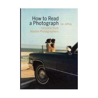 HOW TO READ A PHOTOGRAPH broché Jeffrey I Achat Livre fnac