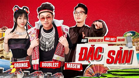 Anh Không Có Gì Đặc Biệt Ngoài Đặc Sản Masew x Double2T x Orange MV