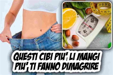 Questi cibi più li mangi più ti fanno dimagrire sono i cibi a caloria