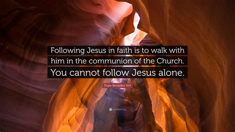 Pope Benedict Xvi Quote Following Jesus In Faith Is To Walk With Him