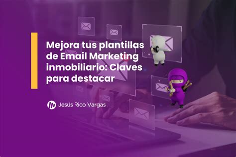 Mejora Tus Plantillas De Email Marketing Inmobiliario Claves Para