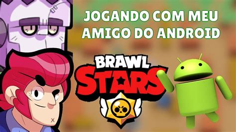 JOGANDO BRAWL STARS AMIGO EM ANDROID YouTube