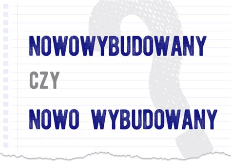 Nowowybudowany Czy Nowo Wybudowany Poprawna Forma Polszczyzna Pl