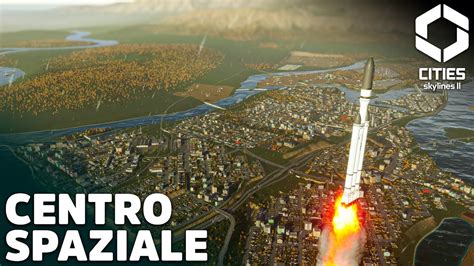 Costruiamo Il Centro Spaziale In Cities Skylines Tutora E Youtube