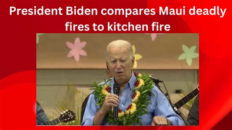 Shared Post Biden Compares Deadly Maui Fires To Kitchen Fire At His Home Years Ago