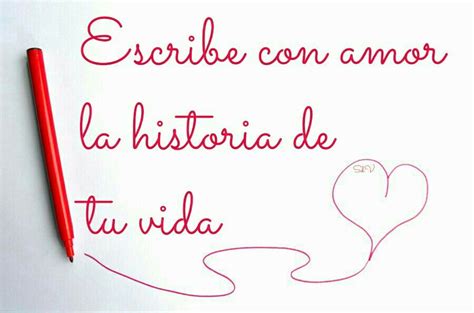 Escribe Con Amor La Historia De Tu Vida Frases De La Vida Escribir Vida