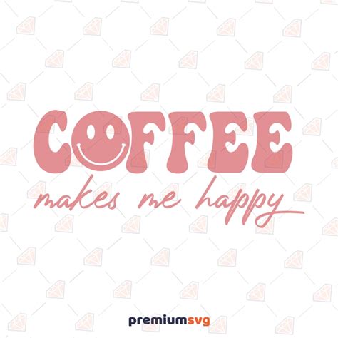 Coffee Makes Me Happy Svg Coffee Lover Svg Instant Download Premiumsvg