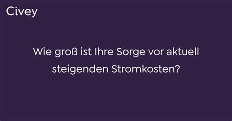 Civey Umfrage Wie Gro Ist Ihre Sorge Vor Aktuell Steigenden Stromkosten