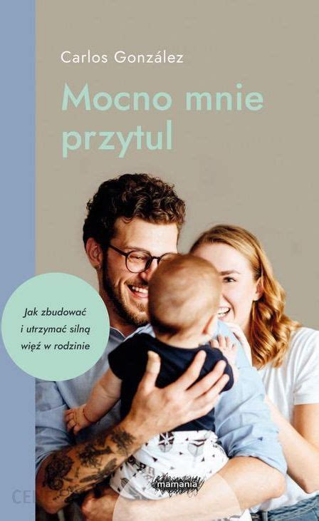 Mocno Mnie Przytul Jak Zbudowa I Utrzyma Siln Wi W Rodzinie Epub