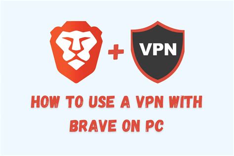 How To Use A VPN With Brave Browser On PC Properly