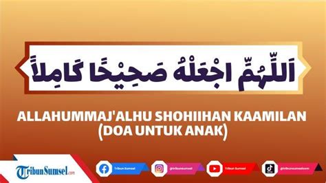 Arti Allahummaj Alhu Shohihan Kamilan Bacaan Dan Kumpulan Doa Untuk