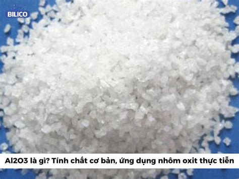 Al2o3 là gì? Tính chất cơ bản, ứng dụng nhôm oxit thực tiễn