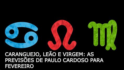 Caranguejo Le O E Virgem As Previs Es De Paulo Cardoso Para Fevereiro