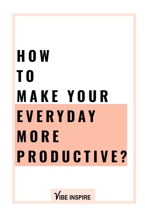 How To Make Your Everyday More Productive Productivity Productive