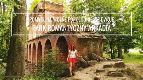 PARK ROMANTYCZNY ARKADIA WOJ ŁÓDZKIE POMYSŁ NA WOLNE POPOŁUDNIE WE