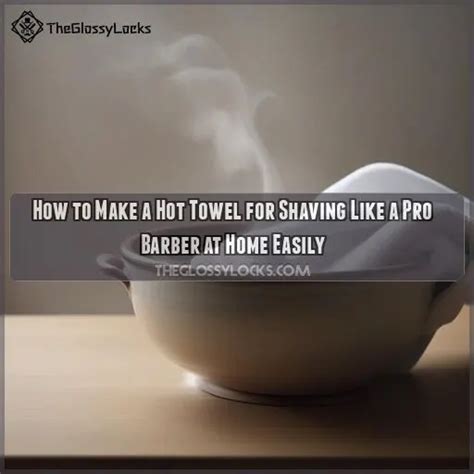 How To Make A Hot Towel For Shaving Like A Pro Barber At Home Easily