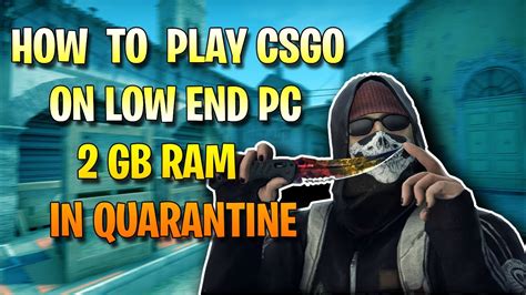 How To Play Csgo On Low End Pc In Quarantine Gb Ram Cyrex Beast