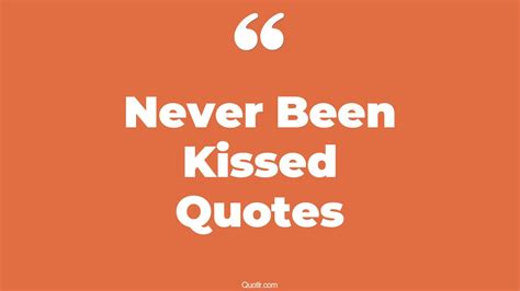 33+ Valuable Never Been Kissed Quotes That Will Unlock Your True Potential