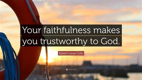 Edwin Louis Cole Quote Your Faithfulness Makes You Trustworthy To God