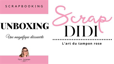 UNBOXING Scrap Didi Une belle découverte dans le scrapbooking Je