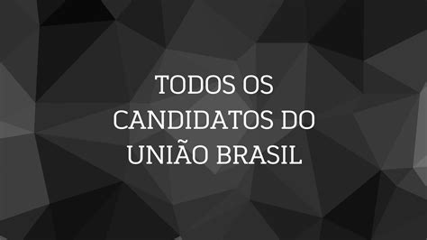 Todos Os Candidatos Do União Brasil1989 2022 Youtube