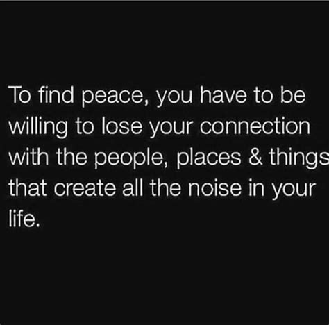 To Find Peace You Have To Be Willing To Lose Your Connection With The