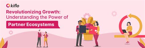 What Is A Partner Ecosystem And Why Do You Need One Kiflo