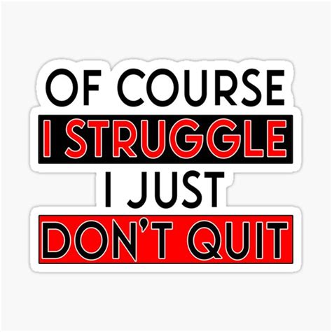 Of Course I Struggle I Just Don T Quit Motivational Quotes